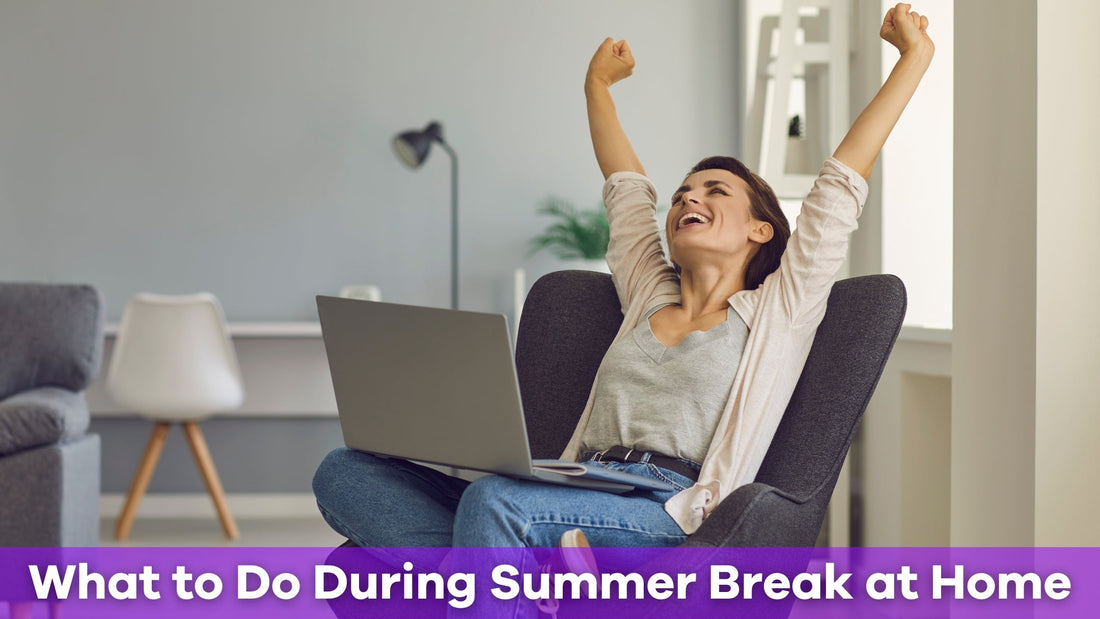 What to Do During Summer Break at Home: 21 Fun, Productive, and Creative Ideas