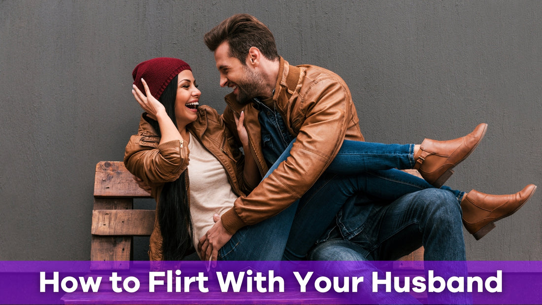 How to flirt with your husband
