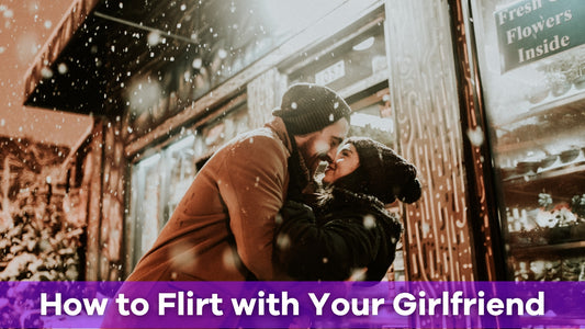 how to flirt with your girlfriend