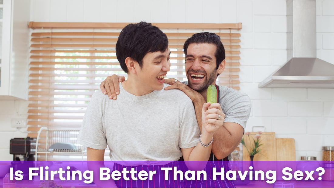 Flirting is more fun than having sex