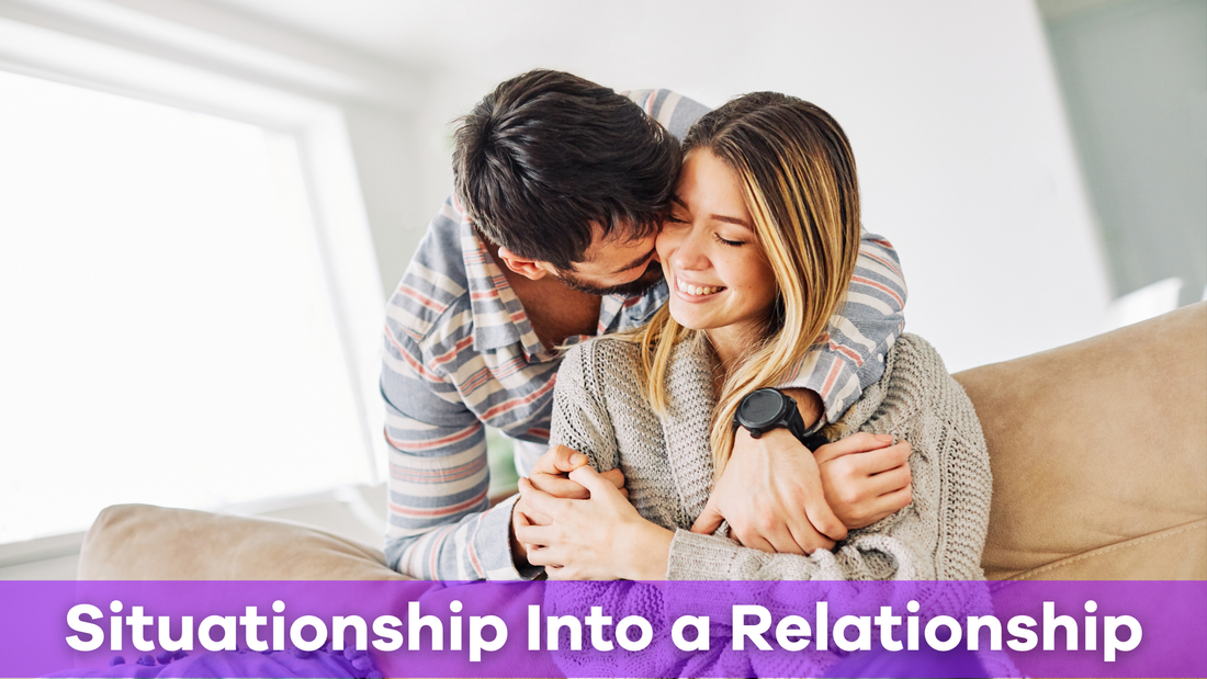 how to turn a situationship into a relationship